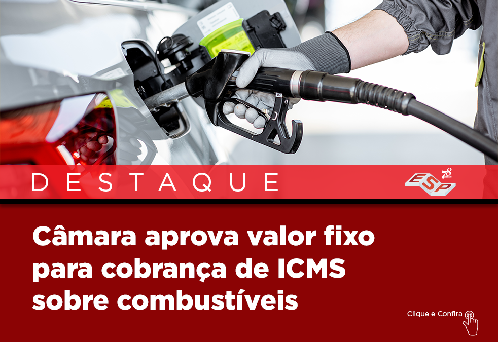 Câmara aprova valor fixo para cobrança de ICMS  sobre combustíveis